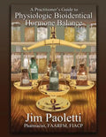 A Practitioner's Guide to Physiologic Bioidentical Hormone Balance - Paperback