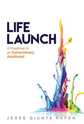Life Launch: A Roadmap to an Extraordinary Adulthood - Hardcover