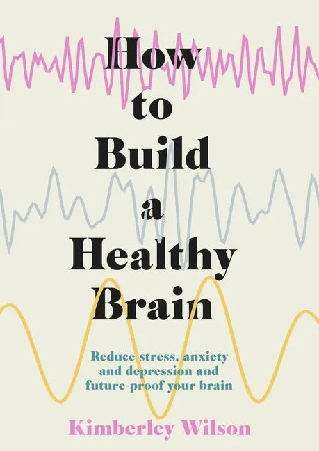 How to Build a Healthy Brain: Reduce Stress, Anxiety and Depression and Future-Proof Your Brain - Paperback