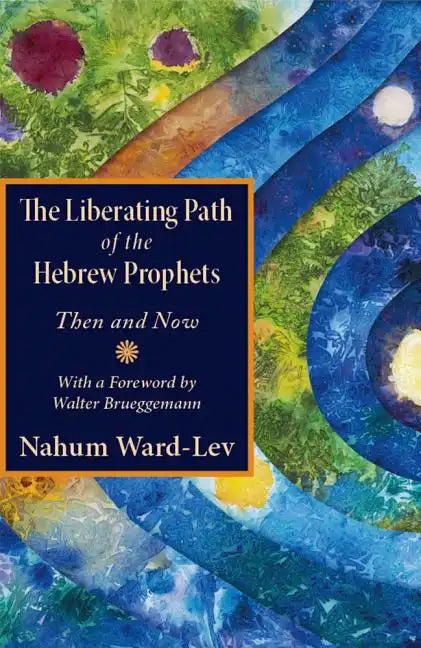 The Liberating Path of the Hebrew Prophets: Then and Now - Paperback
