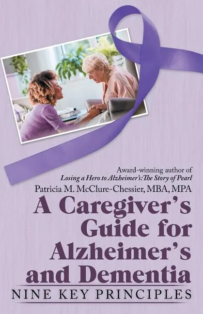 A Caregiver's Guide for Alzheimer's and Dementia: Nine Key Principles - Paperback