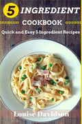 5 Ingredient Cookbook: Quick and Easy 5 Ingredient Recipes - Paperback