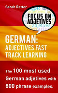 German: Adjectives Fast Track Learning: The 100 most used German adjectives with 800 phrase examples. - Paperback