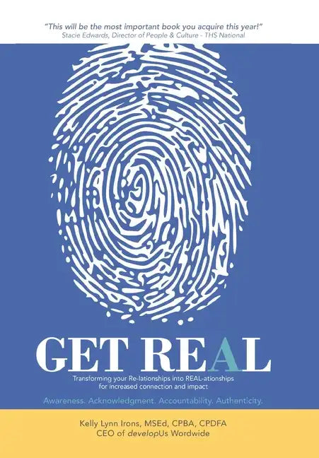 Get Real: Transforming your Re-lationships into REAL-ationships for increased connection and impact - Hardcover