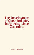 The Development of Glass Industry in America since Columbus - Paperback