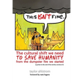 This Isn't Fine: The Cultural Shift We Need to Save Humanity from the Dumpster Fire We Started - Hardcover