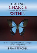 Leading Change From Within: A Road Map to Help Middle Managers Affect Lasting Change - Hardcover