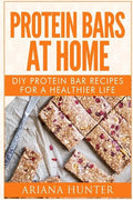 Protein Bars At Home: DIY Protein Bar Recipes For A Healthier Life - Paperback