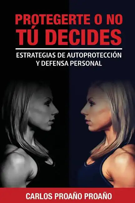 Protegerte O No, Tu Decides: Estrategias de Autoprotección y Defensa Personal - Paperback