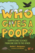 Who Gives a Poop?: Surprising Science from One End to the Other - Hardcover