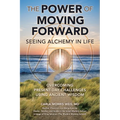 The Power of Moving Forward Seeing Alchemy in Life: Overcoming Present-Day Challenges Using Ancient Wisdom - Paperback