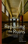 Repairing the Ruins: The Classical and Christian Challenge to Modern Education - Paperback