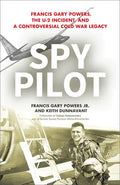 Spy Pilot: Francis Gary Powers, the U-2 Incident, and a Controversial Cold War Legacy - Hardcover