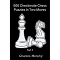 500 Checkmate Chess Puzzles in Two Moves, Part 3 - Paperback
