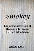 Smokey: The Remarkable Life of Reclusive Inventor, Herbert Glen Irwin - Paperback