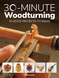 30-Minute Woodturning: 25 Quick Projects to Make - Paperback