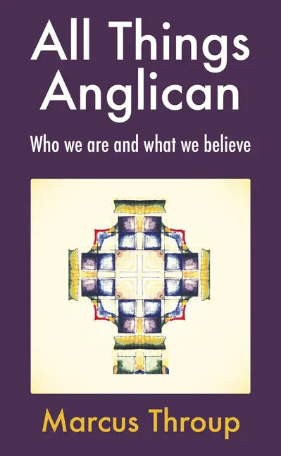 All Things Anglican: Who We Are and What We Believe - Paperback