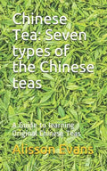 Chinese Tea: Seven Types of the Chinese Teas: A Guide to Learning Original Chinese Teas - Paperback