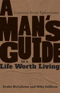 A Man's Guide to a Life Worth Living: Lessons from Ephesians - Paperback