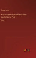 Memorias para la historia de las armas españolas en el Perú: Tomo 2 - Hardcover