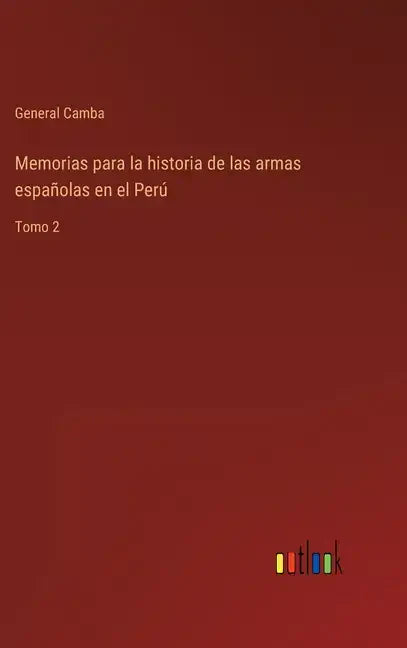 Memorias para la historia de las armas españolas en el Perú: Tomo 2 - Hardcover