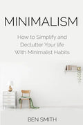 Minimalism: How to Simplify and Declutter Your life With Minimalist Habits - Paperback