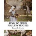 How To Build Poultry Houses: Plans and Specifications For Practical Poultry Buildings - Paperback