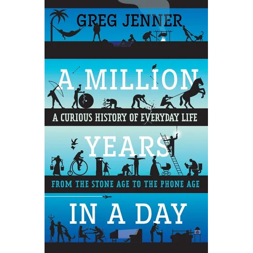 A Million Years in a Day: A Curious History of Everyday Life from the Stone Age to the Phone Age - Paperback