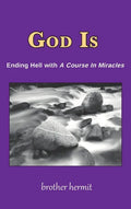God Is: Ending Hell with A Course In Miracles (hardcover) - Hardcover