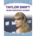 Taylor Swift: Music Industry Leader: Music Industry Leader - Library Binding
