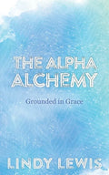 The Alpha Alchemy: Grounded in Grace - Paperback