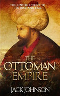The Ottoman Empire: The Untold Story to Its Rise and Fall - Paperback