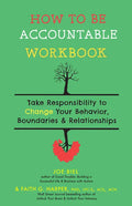 How to Be Accountable Workbook: Take Responsibility to Change Your Behavior, Boundaries, & Relationships: Take Responsibility to Change Your Behavior, - Paperback
