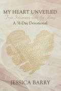 My Heart Unveiled: True Intimacy with the King: A 31- Day Devotional - Paperback