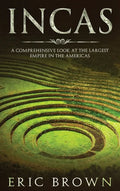 Incas: A Comprehensive Look at the Largest Empire in the Americas - Hardcover