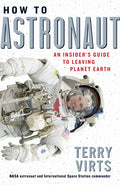How to Astronaut: An Insider's Guide to Leaving Planet Earth - Hardcover