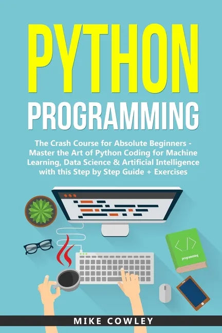 Python Programming: The Crash Course for Absolute Beginners - Master the Art of Python Coding for Machine Learning, Data Science & Artific - Paperback