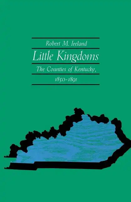 Little Kingdoms: The Counties of Kentucky, 1850-1891 - Paperback