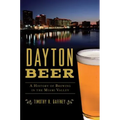Dayton Beer: A History of Brewing in the Miami Valley - Paperback