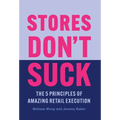 Stores Don't Suck: The 5 Principles of Amazing Retail Execution - Hardcover