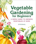 Vegetable Gardening for Beginners: A Simple Guide to Growing Vegetables at Home - Paperback