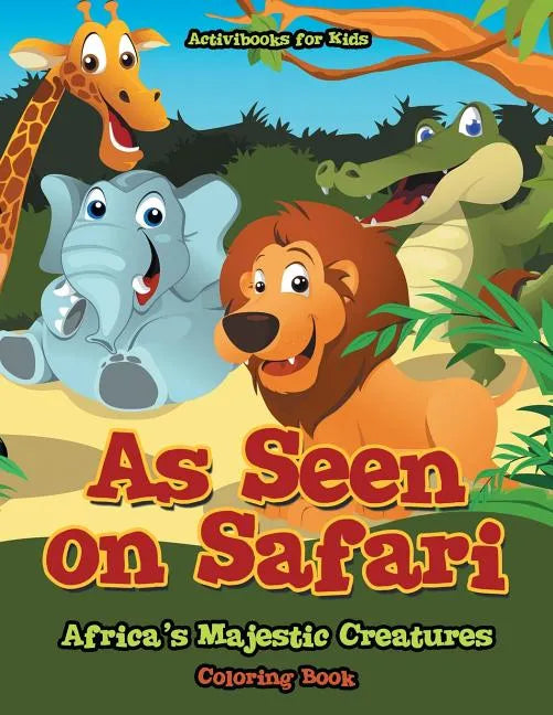As Seen on Safari: Africa's Majestic Creatures Coloring Book - Paperback