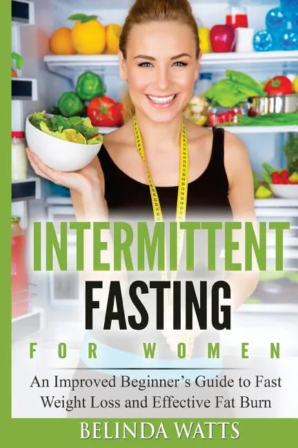 Intermittent Fasting For Women: An Improved Beginner's Guide to Fast Weight Loss and Effective Fat Burn - Paperback