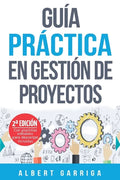 Guía práctica en gestión de proyectos: Aprende a aplicar las técnicas de gestión de proyectos a proyectos reales - Paperback