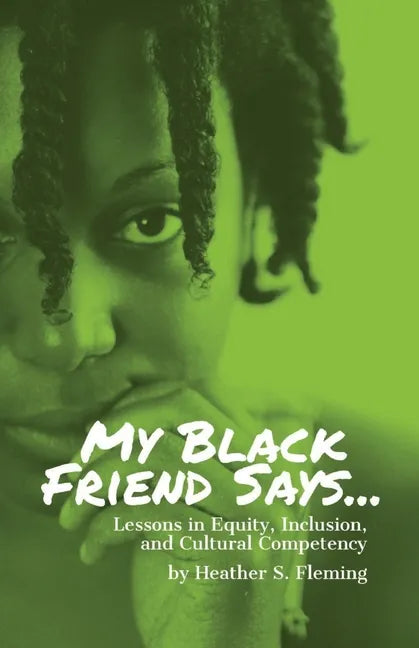 My Black Friend Says...: Lessons in Equity, Inclusion, and Cultural Competency - Paperback