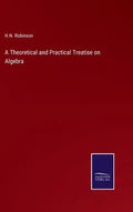 A Theoretical and Practical Treatise on Algebra - Hardcover