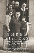 Three Sisters: A True Holocaust Story of Love, Luck, and Survival - Paperback