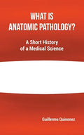 What Is Anatomic Pathology?: A Short History of a Medical Science - Paperback