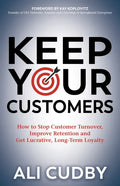 Keep Your Customers: How to Stop Customer Turnover, Improve Retention and Get Lucrative, Long-Term Loyalty - Paperback