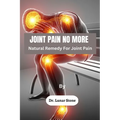 Joint Pain No More: Natural Remedy For Joint Pain - Paperback